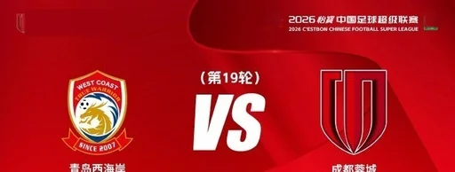 中超第19轮：青岛西海岸对阵成都蓉城 7月17日周五19:00开赛